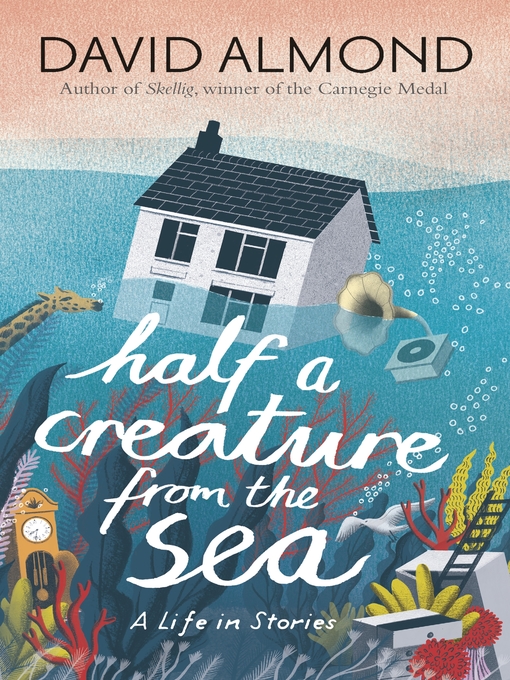Title details for Half a Creature from the Sea--A Life in Stories by David Almond - Available